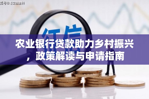 涡阳农业银行贷款助力乡村振兴，政策解读与申请指南