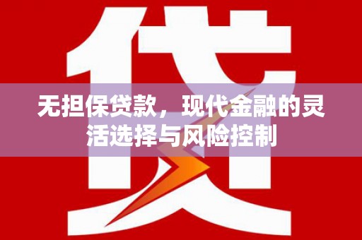 涡阳无担保贷款，现代金融的灵活选择与风险控制