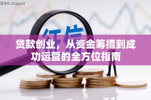 涡阳贷款创业，从资金筹措到成功运营的全方位指南