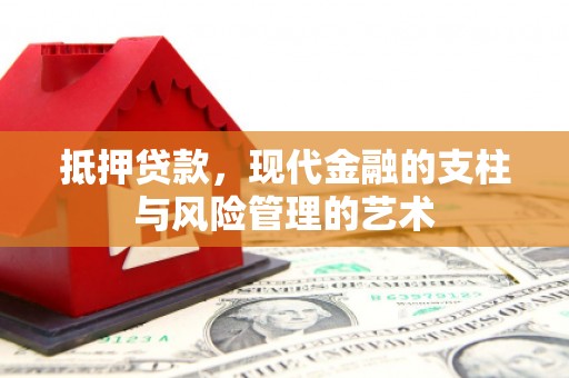 涡阳抵押贷款，现代金融的支柱与风险管理的艺术