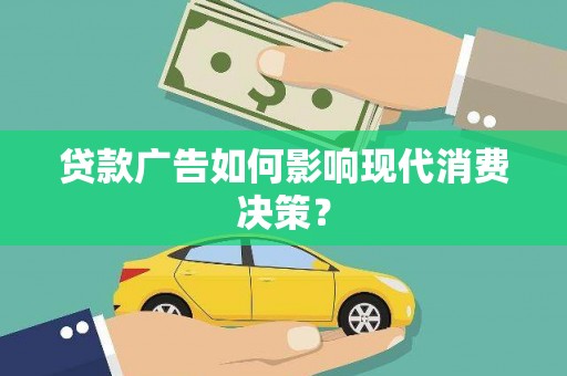 涡阳贷款广告如何影响现代消费决策？