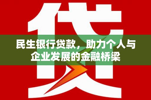 涡阳民生银行贷款，助力个人与企业发展的金融桥梁