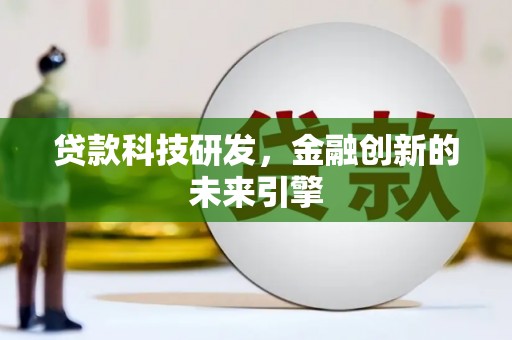 涡阳贷款科技研发，金融创新的未来引擎