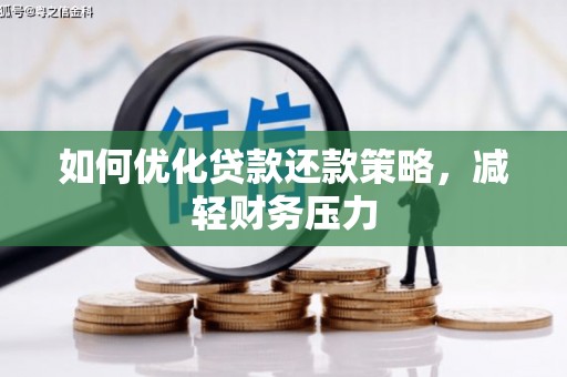 涡阳如何优化贷款还款策略，减轻财务压力