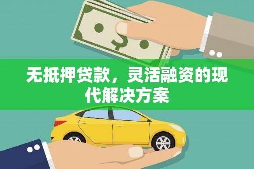 涡阳无抵押贷款，灵活融资的现代解决方案